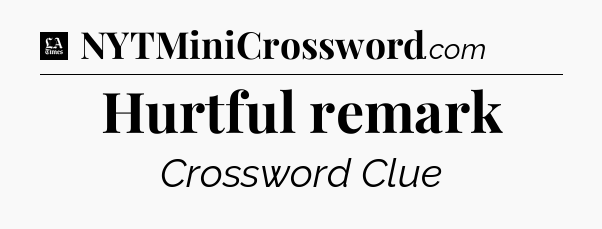 Hurtful remark - LA Times Crossword