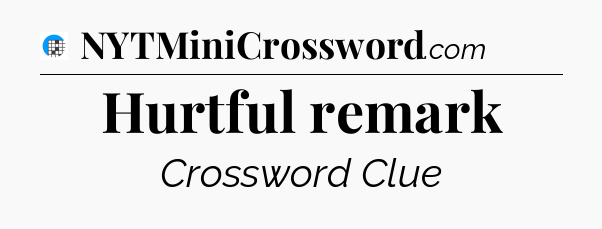 Hurtful remark Crossword Clue