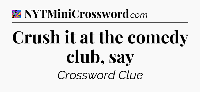 Crush it at the comedy club, say Crossword Clue