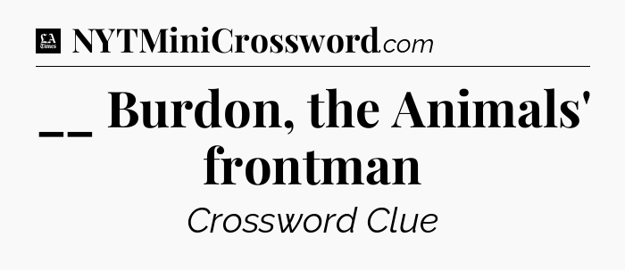 __ Burdon, the Animals' frontman - LA Times Crossword