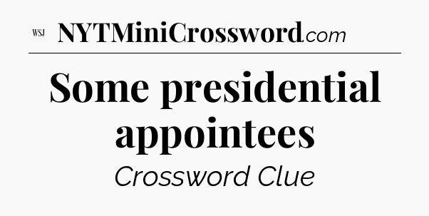 Some presidential appointees - WSJ Crossword