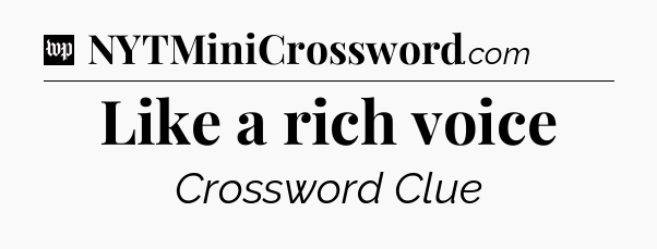 Like a rich voice Crossword Clue