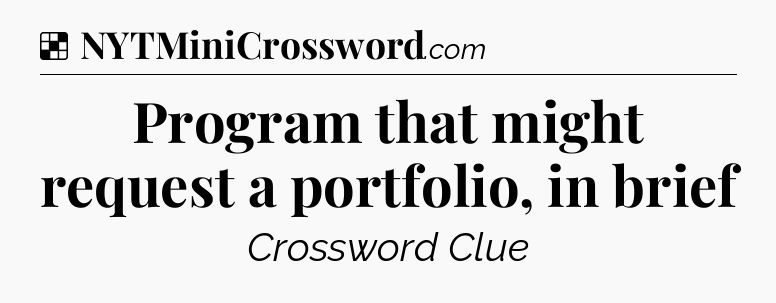 Solution: Program that might request a portfolio, in brief - NYT Crossword