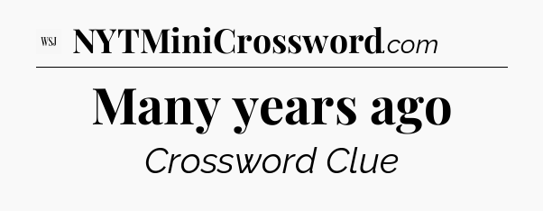 Many years ago - WSJ Crossword