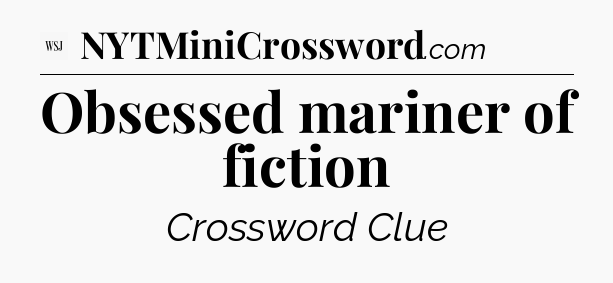 Obsessed mariner of fiction - WSJ Crossword