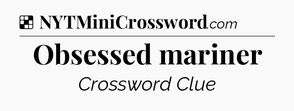Solution: Obsessed mariner - NYT Crossword