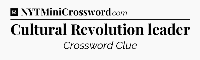 Cultural Revolution leader - LA Times Crossword