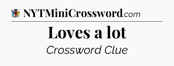 Loves a lot Crossword Clue