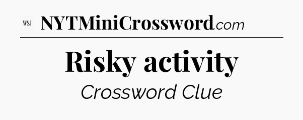 Risky activity - WSJ Crossword