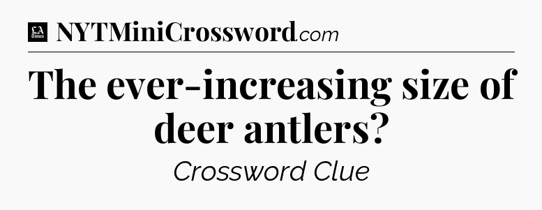 The ever-increasing size of deer antlers - LA Times Crossword