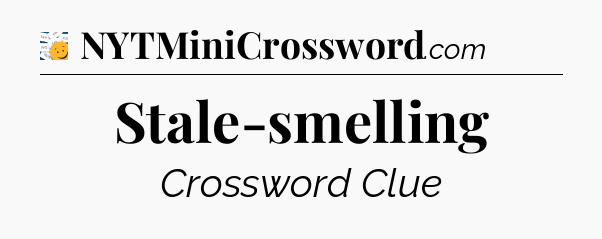 Stale-smelling - 7 Little Words