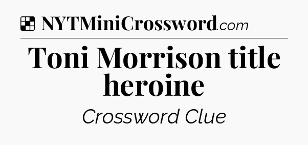 Solution: Toni Morrison title heroine - NYT Crossword