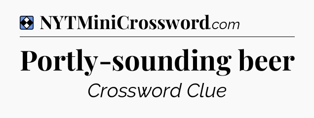 Solution: Portly-sounding beer - NYT Mini Crossword