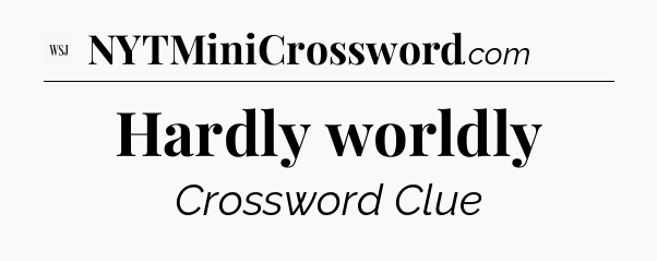 Hardly worldly - WSJ Crossword