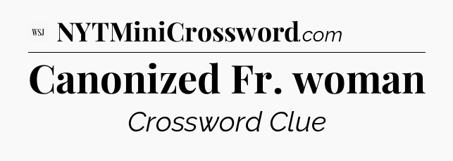 Canonized Fr. woman - WSJ Crossword