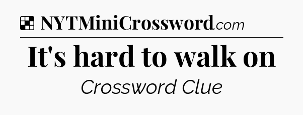 Solution: It's hard to walk on - NYT Crossword