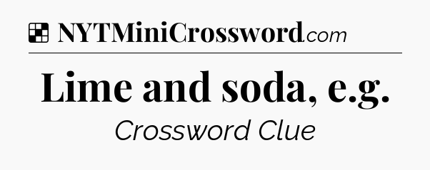 Solution: Lime and soda, e.g - NYT Crossword