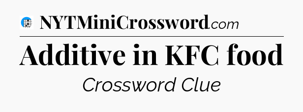 Additive in KFC food Crossword Clue