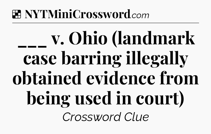 Solution: ___ v. Ohio (landmark case barring illegally obtained evidence from being used in court) - NYT Crossword