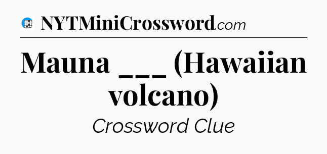 Mauna ___ (Hawaiian volcano) Crossword Clue