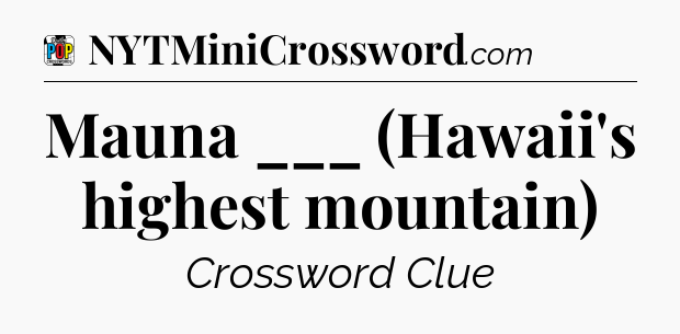 Mauna ___ (Hawaii's highest mountain) Crossword Clue