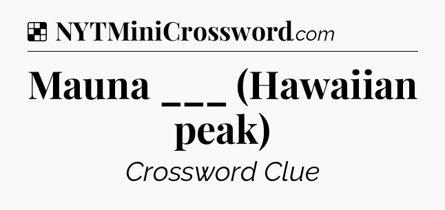 Solution: Mauna ___ (Hawaiian peak) - NYT Crossword