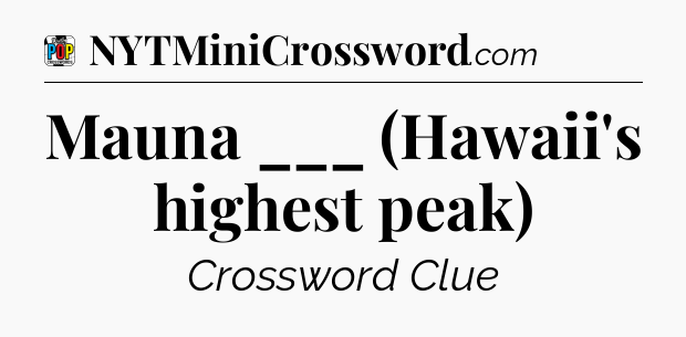 Mauna ___ (Hawaii's highest peak) Crossword Clue
