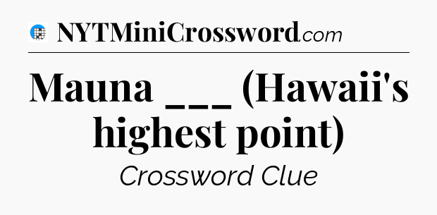 Mauna ___ (Hawaii's highest point) Crossword Clue