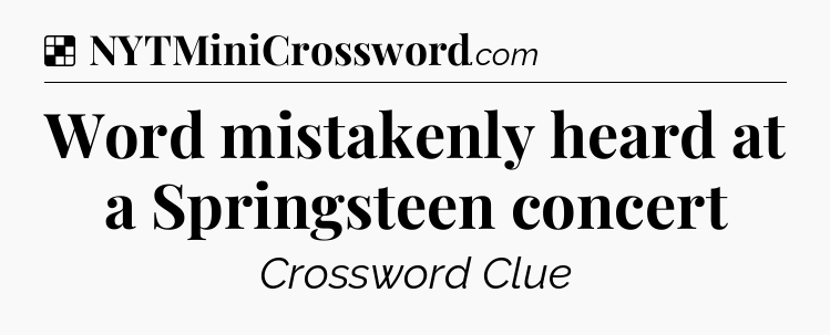 Solution: Word mistakenly heard at a Springsteen concert - NYT Crossword