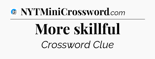 More skillful Crossword Clue