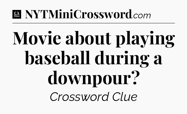 Movie about playing baseball during a downpour - LA Times Crossword
