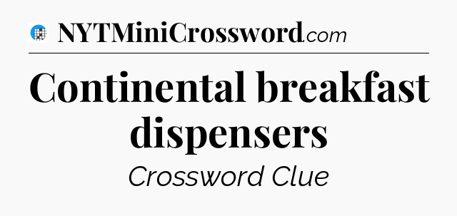 Continental breakfast dispensers Crossword Clue