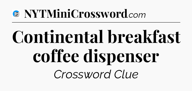 Continental breakfast coffee dispenser Crossword Clue