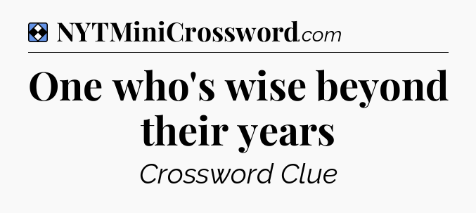 Solution: One who's wise beyond their years  - NYT Mini Crossword