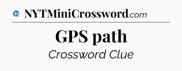 GPS path Crossword Clue