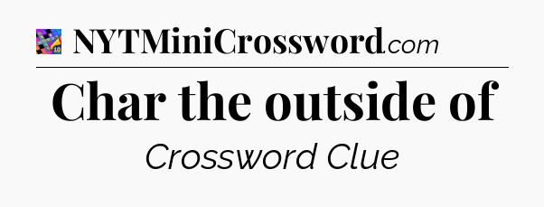 Char the outside of Crossword Clue