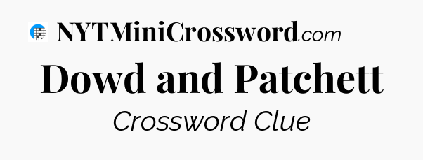 Dowd and Patchett Crossword Clue