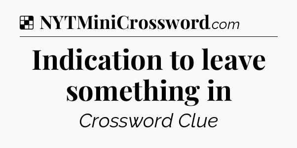 Solution: Indication to leave something in - NYT Crossword