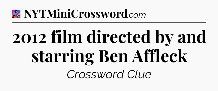 2012 film directed by and starring Ben Affleck Crossword Clue