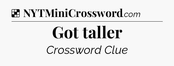 Solution: Got taller - NYT Crossword