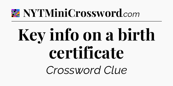 Key info on a birth certificate Crossword Clue