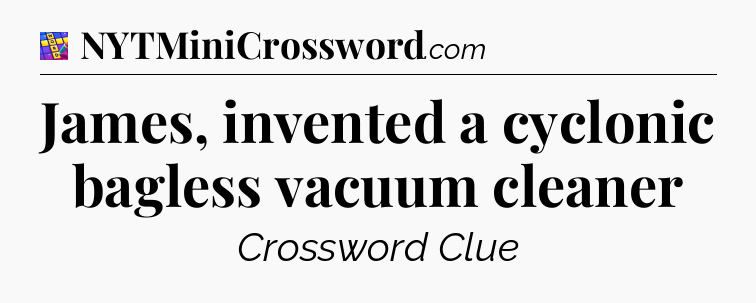 James, invented a cyclonic bagless vacuum cleaner Codycross