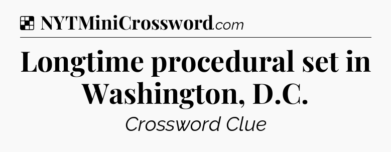 Solution: Longtime procedural set in Washington, D.C - NYT Crossword