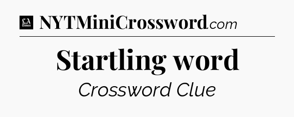 Startling word - LA Times Crossword