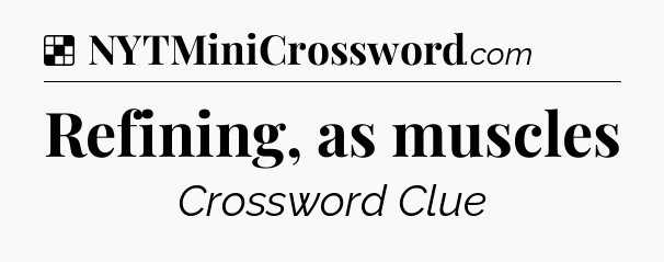 Solution: Refining, as muscles - NYT Crossword