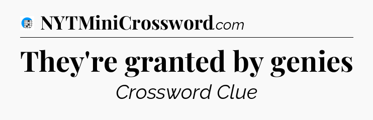 They're granted by genies Crossword Clue