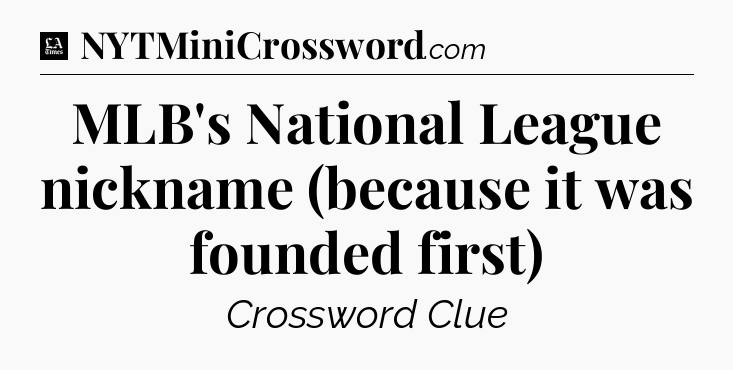 MLB's National League nickname (because it was founded first) - LA Times Crossword