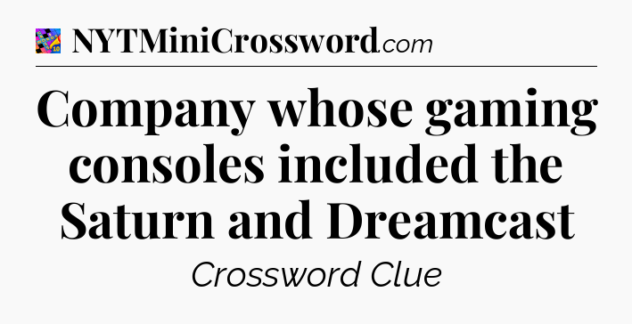 Company whose gaming consoles included the Saturn and Dreamcast Crossword Clue