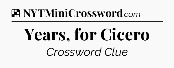 Solution: Years, for Cicero - NYT Crossword