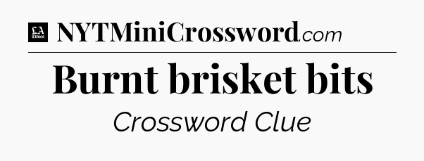 Burnt brisket bits - LA Times Crossword